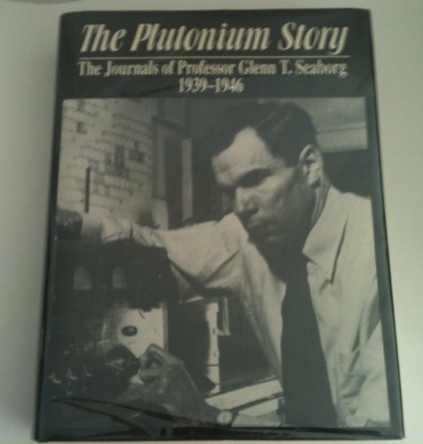 The Plutonium Story: The Journals of Professor Glenn T. Seaborg 1939-1946 (9780935470758) by Seaborg, Glenn T.; Kathren, Ronald L.; Gough, Jerry B.