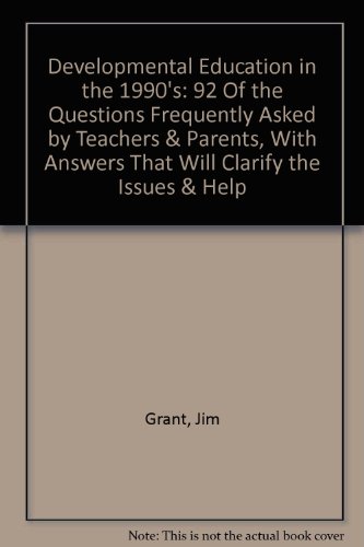 Developmental Education in the 1990's: 92 Of the Questions Frequently Asked by Teachers & Parents, With Answers That Will Clarify the Issues & Help (9780935493429) by Grant, Jim