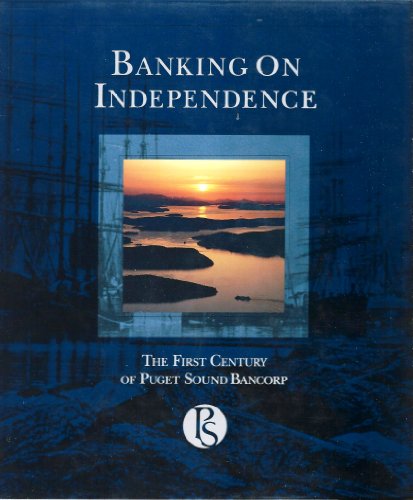 Stock image for Banking on Independence: The First Century of Puget Sound Bancorp for sale by Vashon Island Books