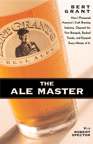 Imagen de archivo de The Ale Master : How I Pioneered America's Craft Brewing Industry a la venta por Better World Books