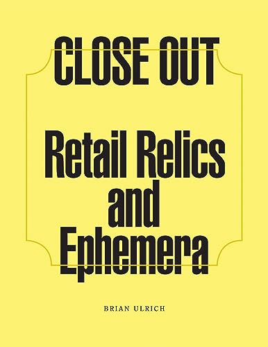 Stock image for Brian Ulrich: Close Out: Retail Relics and Ephemera for sale by GF Books, Inc.