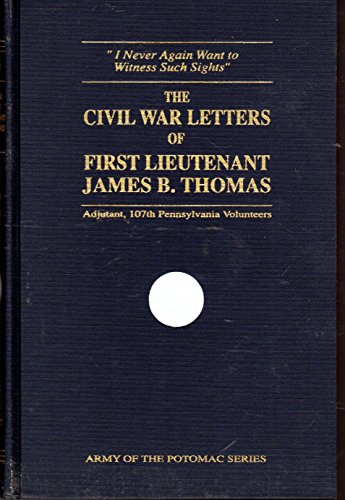 Imagen de archivo de The Civil War Letters of First Lieutenant James B. Thomas, Adjutant, 107th Pennsylvania Volunteers (Army of the Potomac Series) a la venta por Front Cover Books