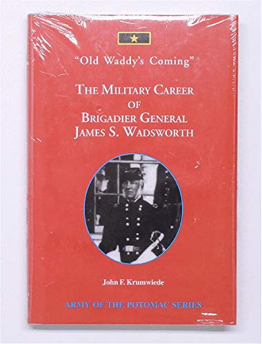 Beispielbild fr Old Waddy's coming!: The military career of Brigadier General James S. Wadsworth (Army of the Potomac series) zum Verkauf von SecondSale