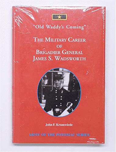 Imagen de archivo de Old Waddy's coming!: The military career of Brigadier General James S. Wadsworth (Army of the Potomac series) a la venta por SecondSale