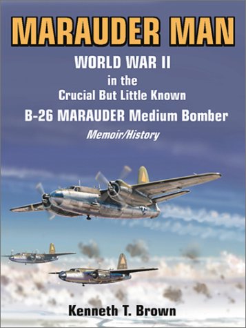 Stock image for Marauder Man: World War II in the Crucial but Little Known B-26 Marauder Medium Bomber : A Memoir/History for sale by Books Unplugged
