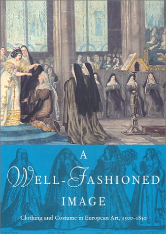 Stock image for A Well-Fashioned Image: Clothing and Costume in European Art, 1500-1850 for sale by Open Books