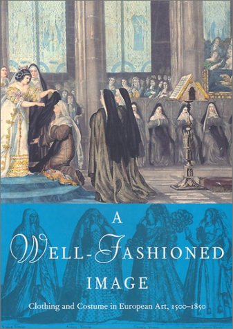 9780935573350: A Well-Fashioned Image: Clothing and Costume in European Art, 1500-1850