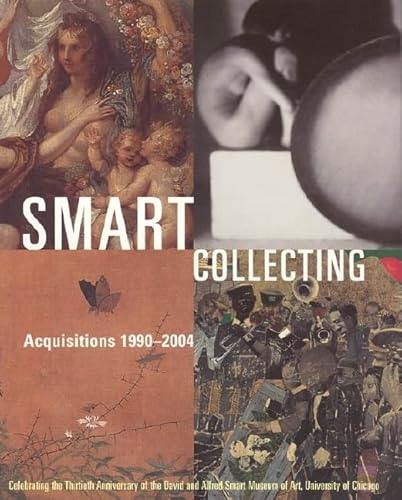 Beispielbild fr Smart Collecting: Acquisitions 1990-2004, Celebrating the Thirtieth Anniversary of the David and Alfred Smart Museum of Art zum Verkauf von Powell's Bookstores Chicago, ABAA