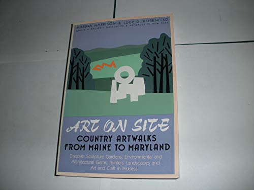 Stock image for Art on Site: Country Artwalks from Maine to Maryland - Discover Sculpture Gardens, Environmental and Architectural Gems, Painters' Landscapes, and a for sale by Wonder Book