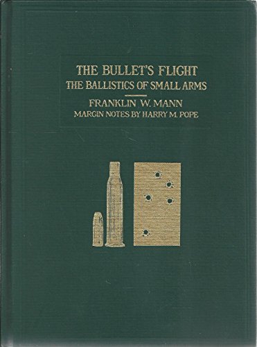 The Bullet's Flight from Powder to Target; the Internal and External Ballistics of Small Arms; A ...