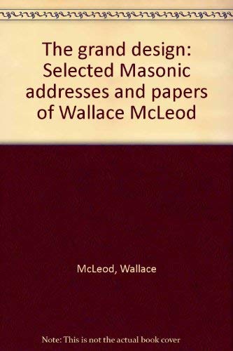 The grand design: Selected Masonic addresses and papers of Wallace McLeod