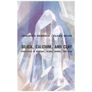 Silica, Calcium, and Clay: Processes in Mineral, Plant, Animal, and Man (9780935690057) by Benesch, Friedrich; Wilde, Klaus; Rentea, Ross