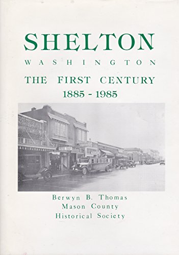 Stock image for Shelton, Washington: The First Century, 1885-1985 (Publication / Mason County Historical Society) for sale by ThriftBooks-Dallas