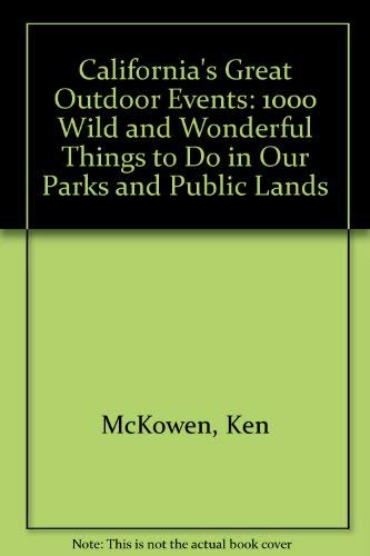 California's Great Outdoor Events: 1000 Wild and Wonderful Things to Do in Our Parks and Public Lands (9780935701500) by McKowen, Ken