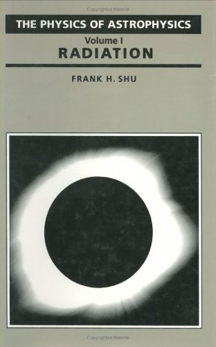 The Physics of Astrophysics: Radiation, Volume I - Frank H. Shu
