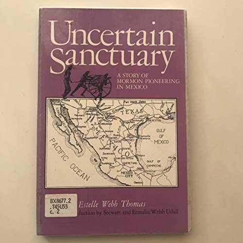 9780935704020: Uncertain sanctuary: A story of Mormon pioneering in Mexico