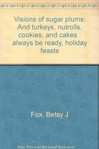 Beispielbild fr Visions of sugar plums: And turkeys, nutrolls, cookies, and cakes : always be ready, holiday feasts zum Verkauf von Irish Booksellers