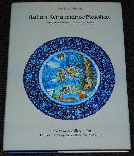 9780935748680: Italian Renaissance Maiolica from the William A, Clark Collection