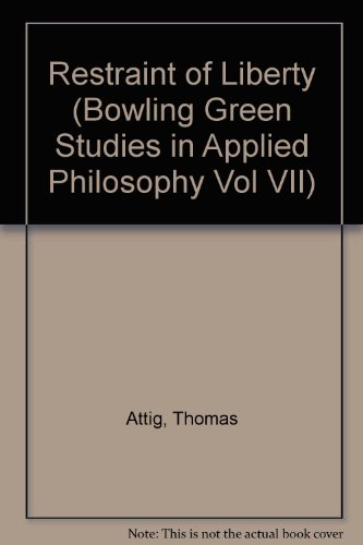 Restraint of Liberty (Bowling Green Studies in Applied Philosophy Vol VII) (9780935756081) by Attig, Thomas; Callen, Donald; Gray, John