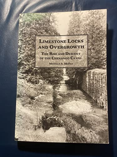 Imagen de archivo de Limestone Locks and Overgrowth: The Rise and Descent of the Chenango Canal a la venta por Bulk Book Warehouse