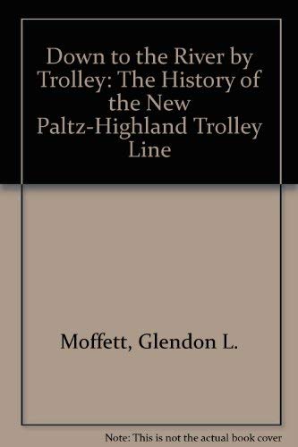9780935796469: Down to the River by Trolley: The History of the New Paltz-Highland Trolley Line