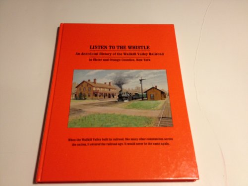 Stock image for Listen to the Whistle: An Anecdotal History of the Walkill Valley Railroad in Ulster and Orange Counties, New York for sale by Berry Hill Book Shop