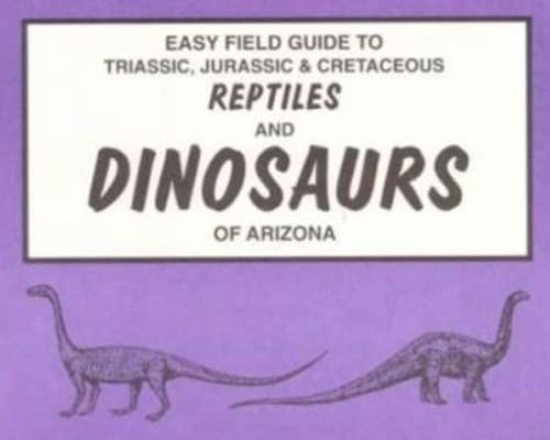 9780935810639: Easy Field Guide to Triassic, Jurassic & Cretaceous Reptiles and Dinosaurs of Arizona (Easy Field Guides)