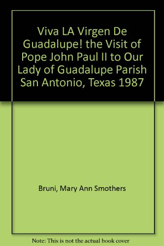 Viva LA Virgen De Guadalupe! the Visit of Pope John Paul II to Our Lady of Guadalupe Parish San Antonio, Texas 1987 (9780935857184) by Bruni, Mary Ann Smothers; Hinojosa, Gilberto M.