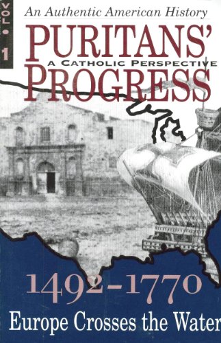 Stock image for Puritans' Progress [A Catholic Perspective] 1492 - 1770: Europe Crosses the Water (VOLUME 1) for sale by Byrd Books