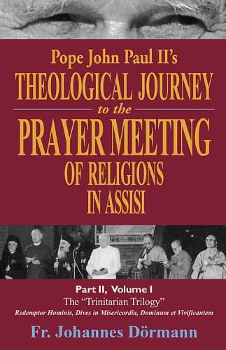 Pope John Paul II's Theological Journey to the Prayer Meeting of Religions in Assisi, Part II, Volume I - Johannes Dormann