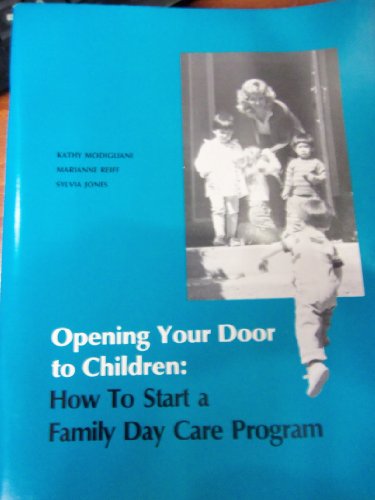 Opening Your Door to Children How to Start a Family Day Care Program