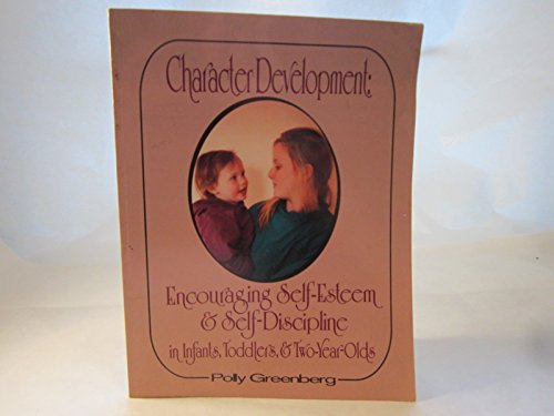 Stock image for Character Development : Encouraging Self-Esteem and Self-Discipline in Infants, Toddlers and Two-Year-Olds for sale by Better World Books