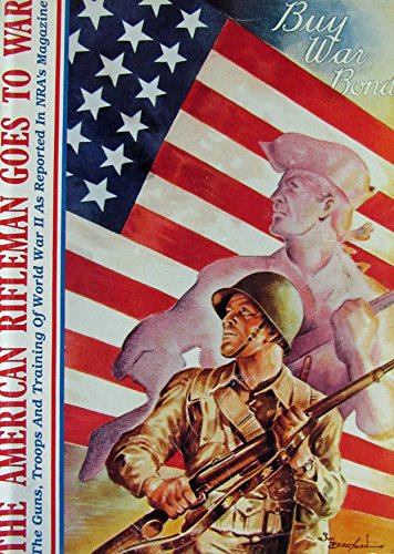 Beispielbild fr The American rifleman goes to war: The guns, troops, and training of World War II as reported in NRA's magazine zum Verkauf von Front Cover Books