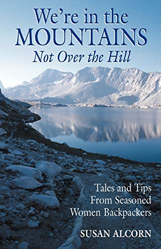 Stock image for We're in the Mountains, Not Over the Hill: Tales and Tips from Seasoned Women Backpackers for sale by Gulf Coast Books