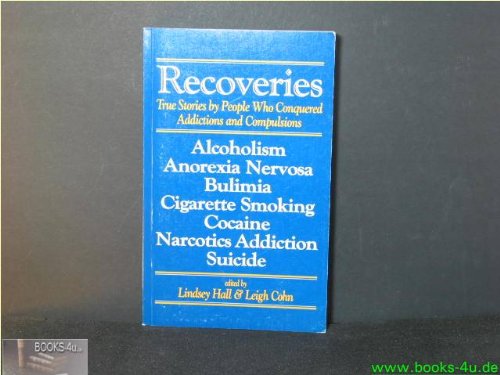 Recoveries: True Stories by People Who Conquered Addictions and Compulsions : Alcoholism, Anorexia Nervosa, Bulimia, Cigarette Smoking, Cocaine, Nar (9780936077116) by Hall, Lindsey