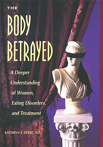The Body Betrayed: A Deeper Understanding of Women, Eating Disorders, and Treatment (9780936077239) by Kathryn J. Zerbe