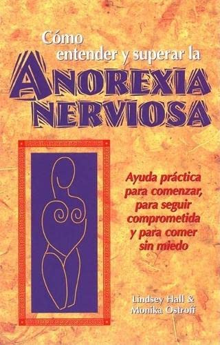 Imagen de archivo de Como entender y superar la anorexia nervosa: Ayuda practica para comenzar, para seguir comprometida y para comer sin miedo a la venta por SecondSale