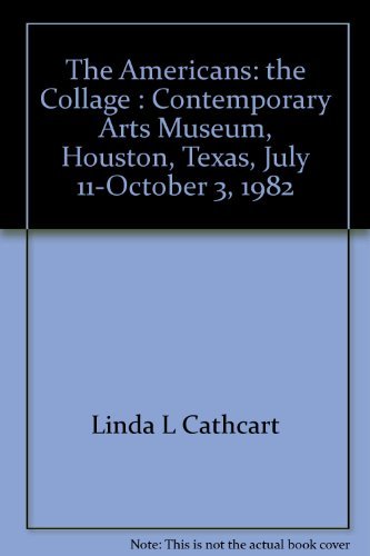 The Americans: The collage : Contemporary Arts Museum, Houston, Texas, July 11-October 3, 1982 (9780936080086) by Cathcart, Linda L