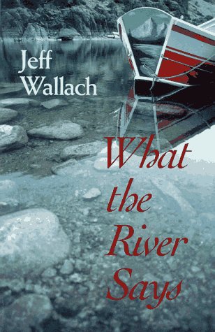 What the River Says Whitewater Journeys Along the Inner Frontier