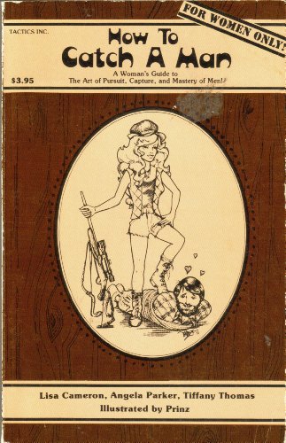 Imagen de archivo de How to Catch a Man: A Woman's Guide to the Art of Pursuit, Capture, and Mastery of Men a la venta por Jenson Books Inc
