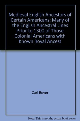 Medieval English Ancestors of Certain Americans: Many of the English Ancestral Lines Prior to 1300 of Those Colonial Americans with Known Royal Ancest (9780936124216) by Carl Boyer