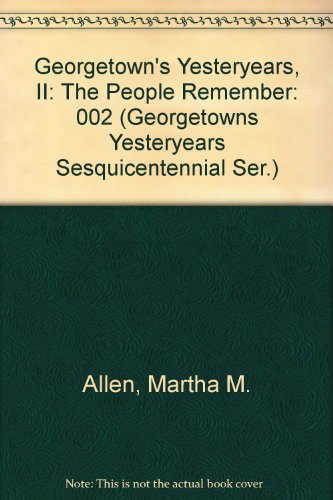 Imagen de archivo de 002: Georgetown's Yesteryears, II: The People Remember (Georgetowns Yesteryears Sesquicentennial Ser.) a la venta por HPB-Diamond