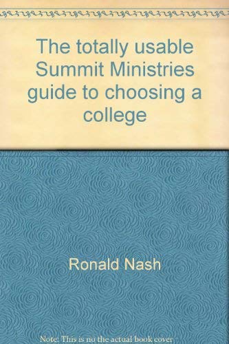 The totally usable Summit Ministries guide to choosing a college (9780936163345) by Nash, Ronald