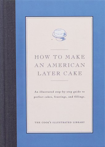 9780936184173: How to Make an American Layer Cake: An Illustrated Step-By-Step Guide to Perfect Cakes & Frosting (Cook's Illustrated Library)