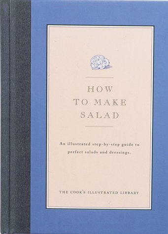 9780936184241: How to Make Salad: An Illustrated Step-By-Step Guide to Perfect Salads & Dressings (Cook's Illustrated Library)