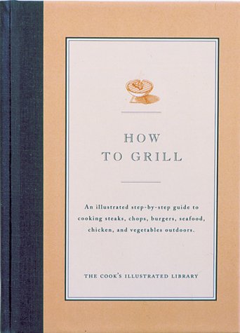 9780936184258: How to Grill: An Illustrated Step-By-Step Guide to Cooking Steaks, Chops (Cook's Illustrated Library)
