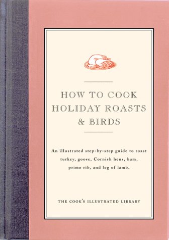 9780936184289: How to Cook Holiday Roasts & Birds: An Illustrated Step-By-Step Guide to Roast Turkey, Goose, Cornish Hen (Cook's Illustrated Library)