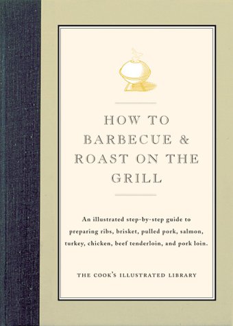 9780936184319: How to Barbecue & Roast on the Grill: An Illustrated Step-By-Step Guide to Preparing Ribs, Brisket, Pulled Pork, Salmon, Turkey, Chicken, Beef Tenderl (Cook's Illustrated Library)