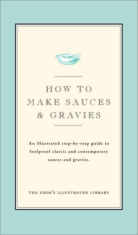 9780936184449: How to Make Sauces and Gravies: An Illustrated Step-By-Step Guide to Foolproof Classic and Contemporary Sauces and Gravies (Cook's Illustrated How to Cook)