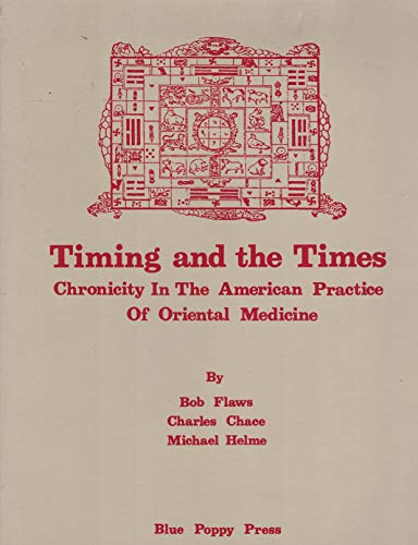 Timing and the Times: Chronicity in the American Practice of Oriental Medicine (9780936185040) by Flaws, Bob; Chace, Charles; Helme, Michael